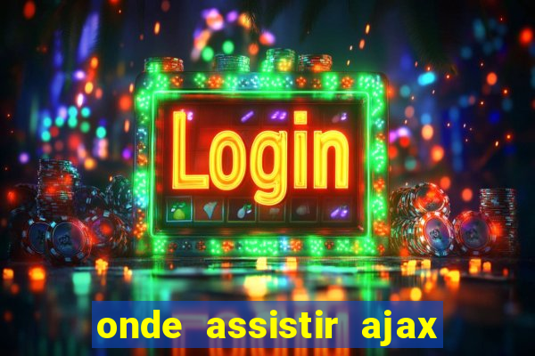 onde assistir ajax x fortuna sittard