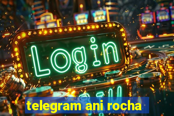 telegram ani rocha