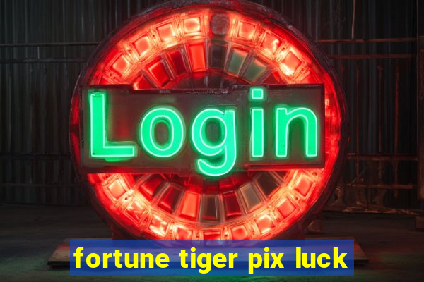 fortune tiger pix luck