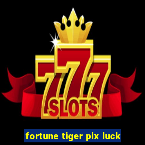 fortune tiger pix luck