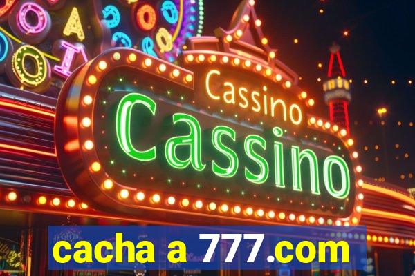 cacha a 777.com