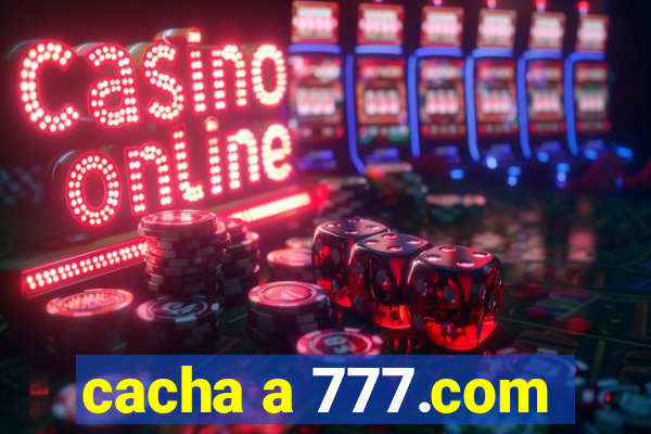 cacha a 777.com