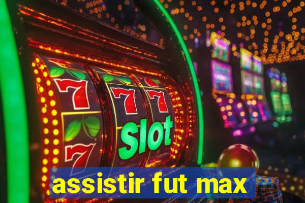 assistir fut max