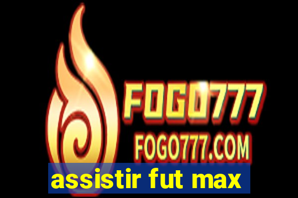 assistir fut max