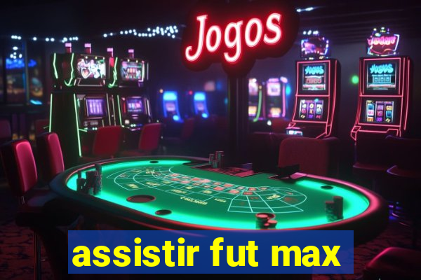 assistir fut max