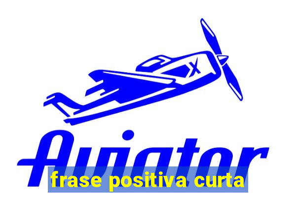 frase positiva curta