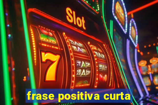 frase positiva curta