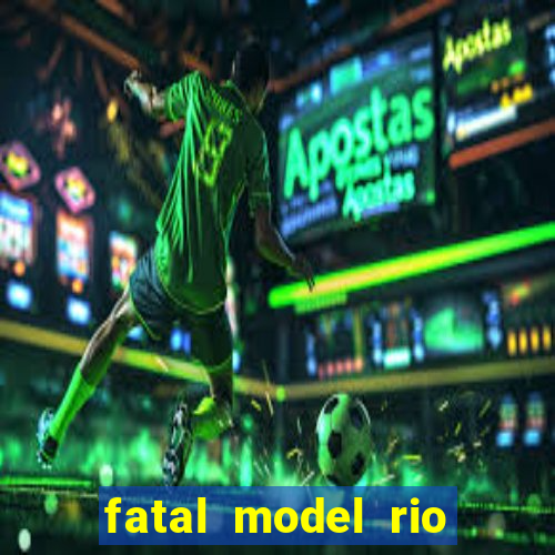 fatal model rio claro sp