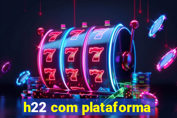 h22 com plataforma