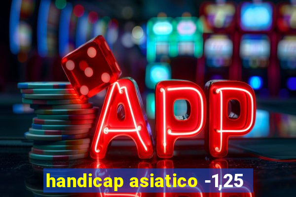 handicap asiatico -1,25