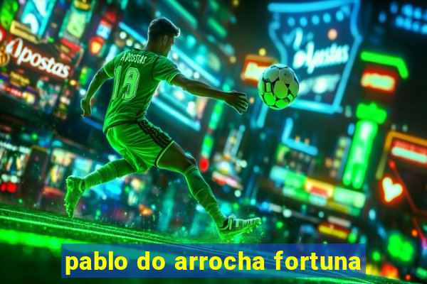 pablo do arrocha fortuna