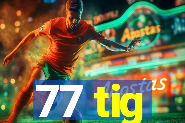 77 tig