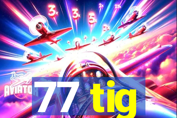 77 tig