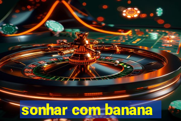 sonhar com banana