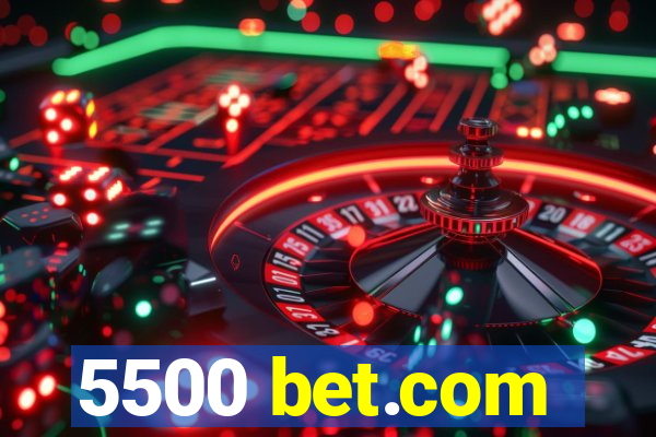 5500 bet.com