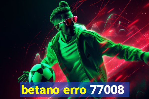 betano erro 77008