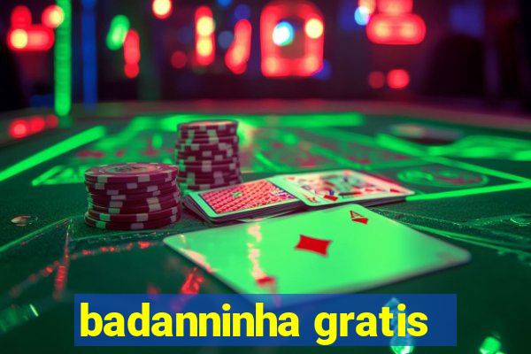 badanninha gratis