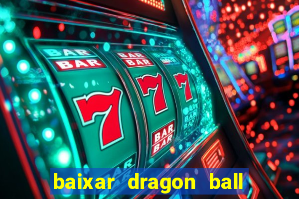 baixar dragon ball z dublado