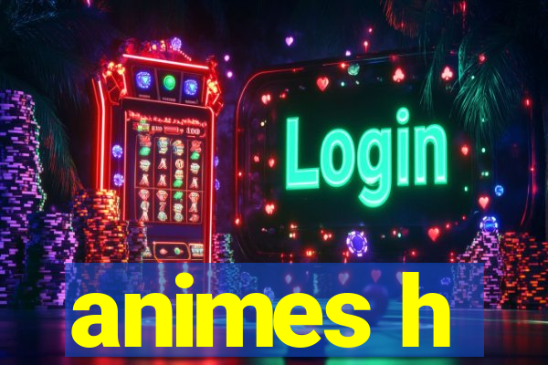 animes h