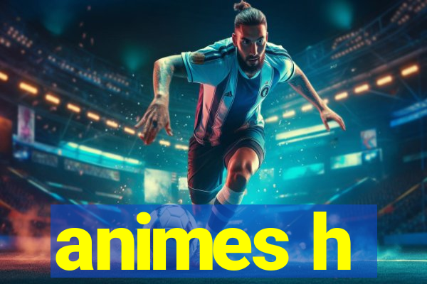 animes h