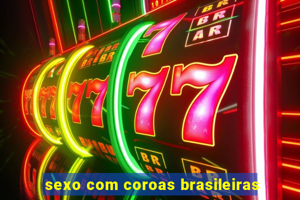 sexo com coroas brasileiras