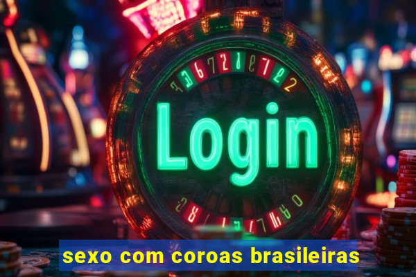 sexo com coroas brasileiras