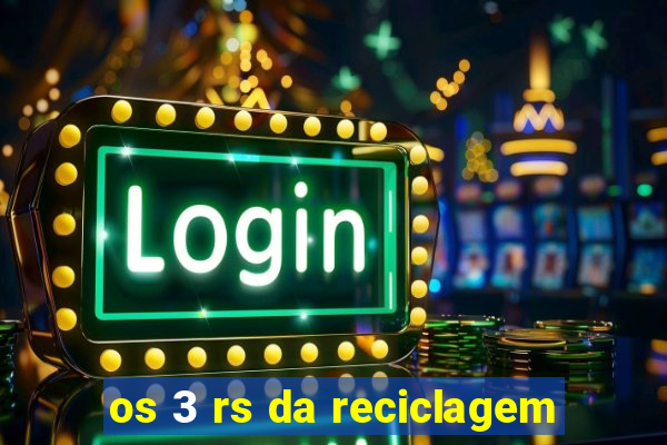 os 3 rs da reciclagem