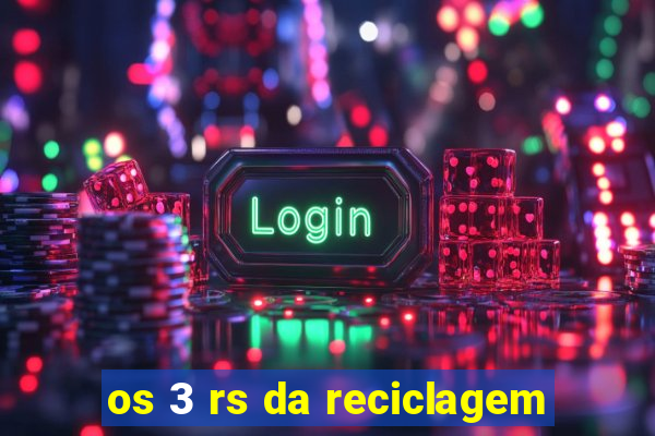 os 3 rs da reciclagem