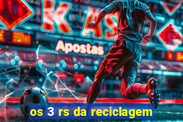 os 3 rs da reciclagem