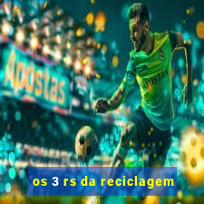 os 3 rs da reciclagem