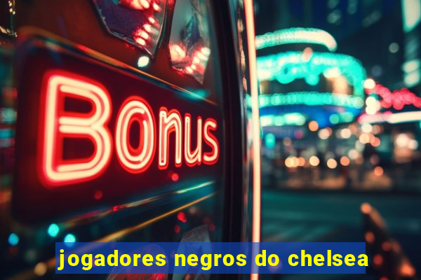 jogadores negros do chelsea