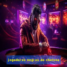 jogadores negros do chelsea