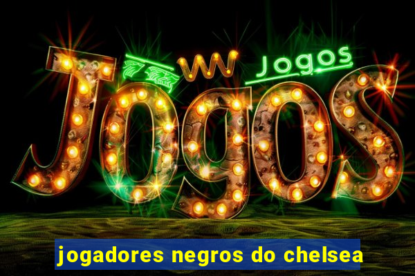 jogadores negros do chelsea