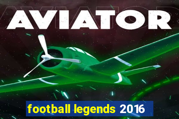 football legends 2016