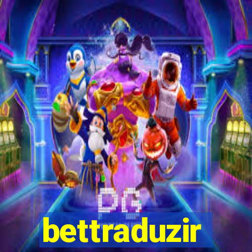 bettraduzir