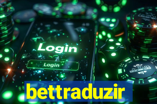 bettraduzir