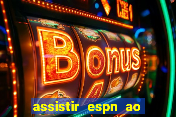 assistir espn ao vivo multicanais