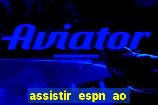 assistir espn ao vivo multicanais