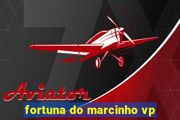 fortuna do marcinho vp