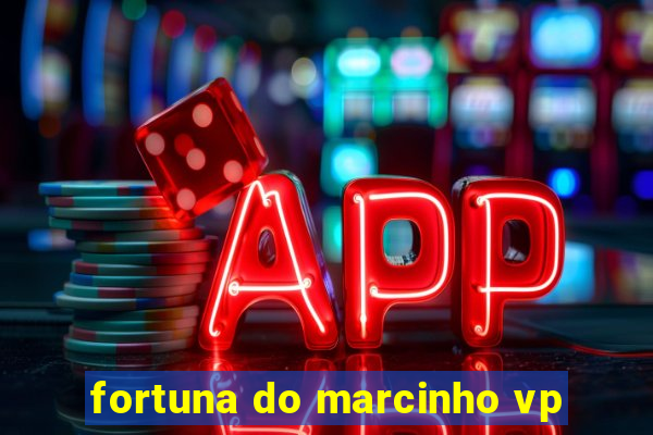 fortuna do marcinho vp