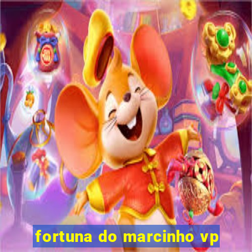 fortuna do marcinho vp