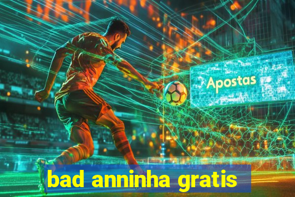 bad anninha gratis