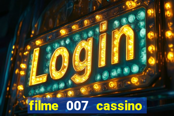 filme 007 cassino royale completo dublado youtube