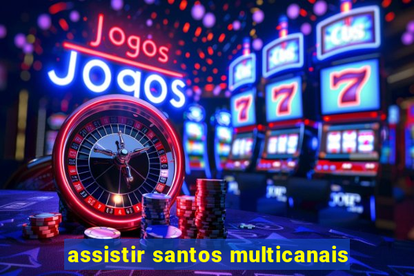 assistir santos multicanais