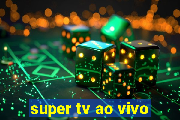 super tv ao vivo