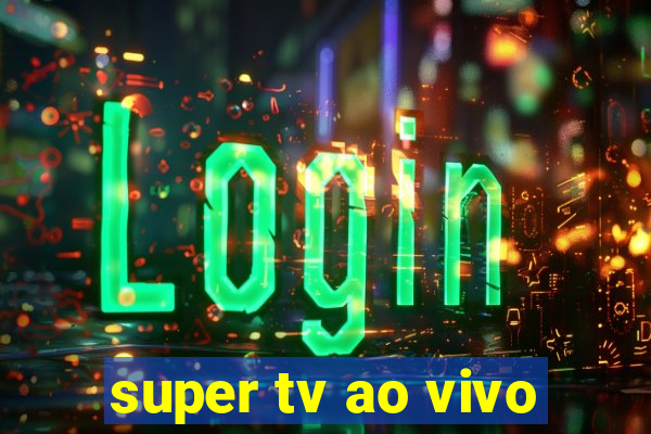 super tv ao vivo