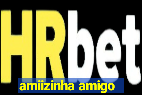 amiizinha amigo