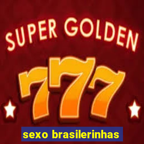 sexo brasilerinhas