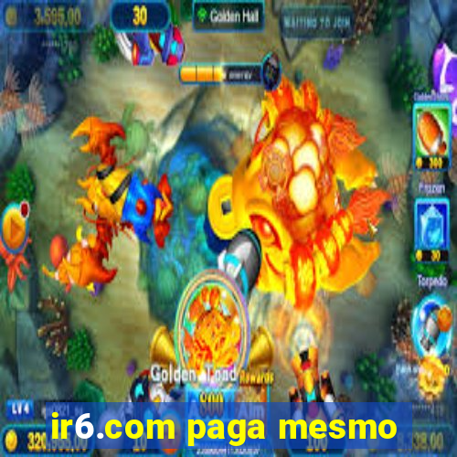 ir6.com paga mesmo