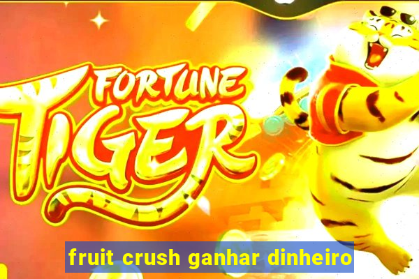 fruit crush ganhar dinheiro